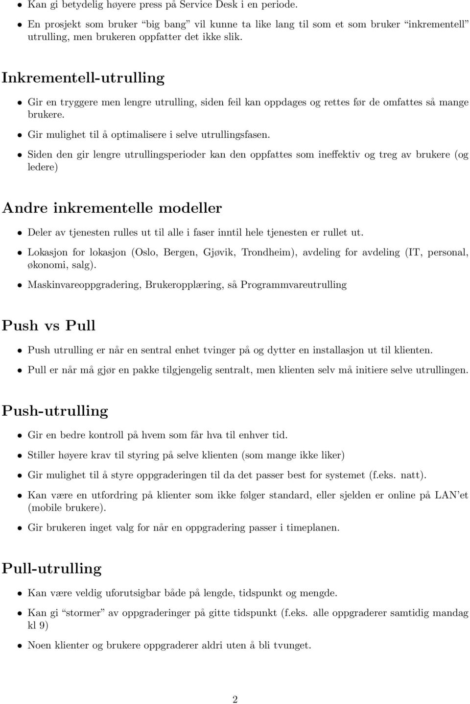 Siden den gir lengre utrullingsperioder kan den oppfattes som ineffektiv og treg av brukere (og ledere) Andre inkrementelle modeller Deler av tjenesten rulles ut til alle i faser inntil hele