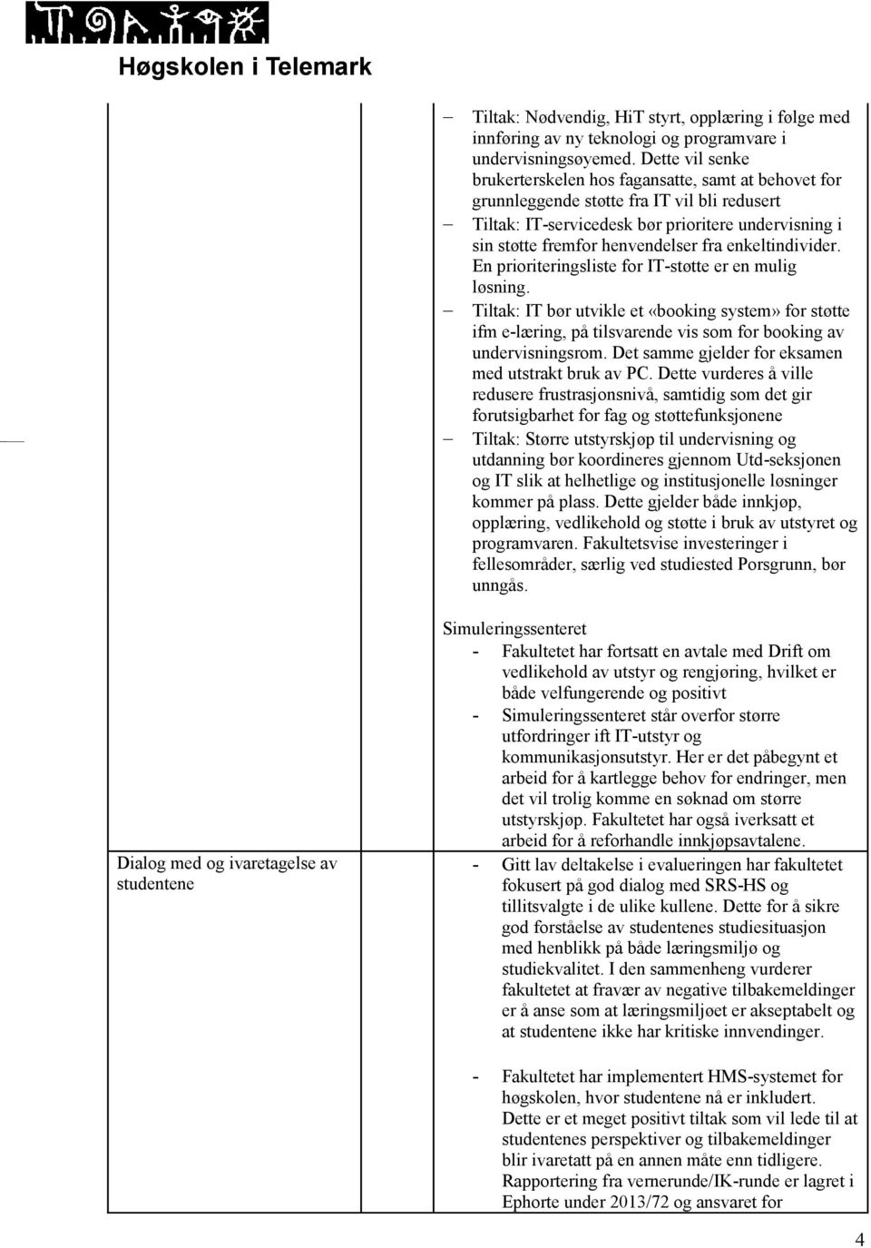 fra enkeltindivider. En prioriteringsliste for IT-støtte er en mulig løsning.