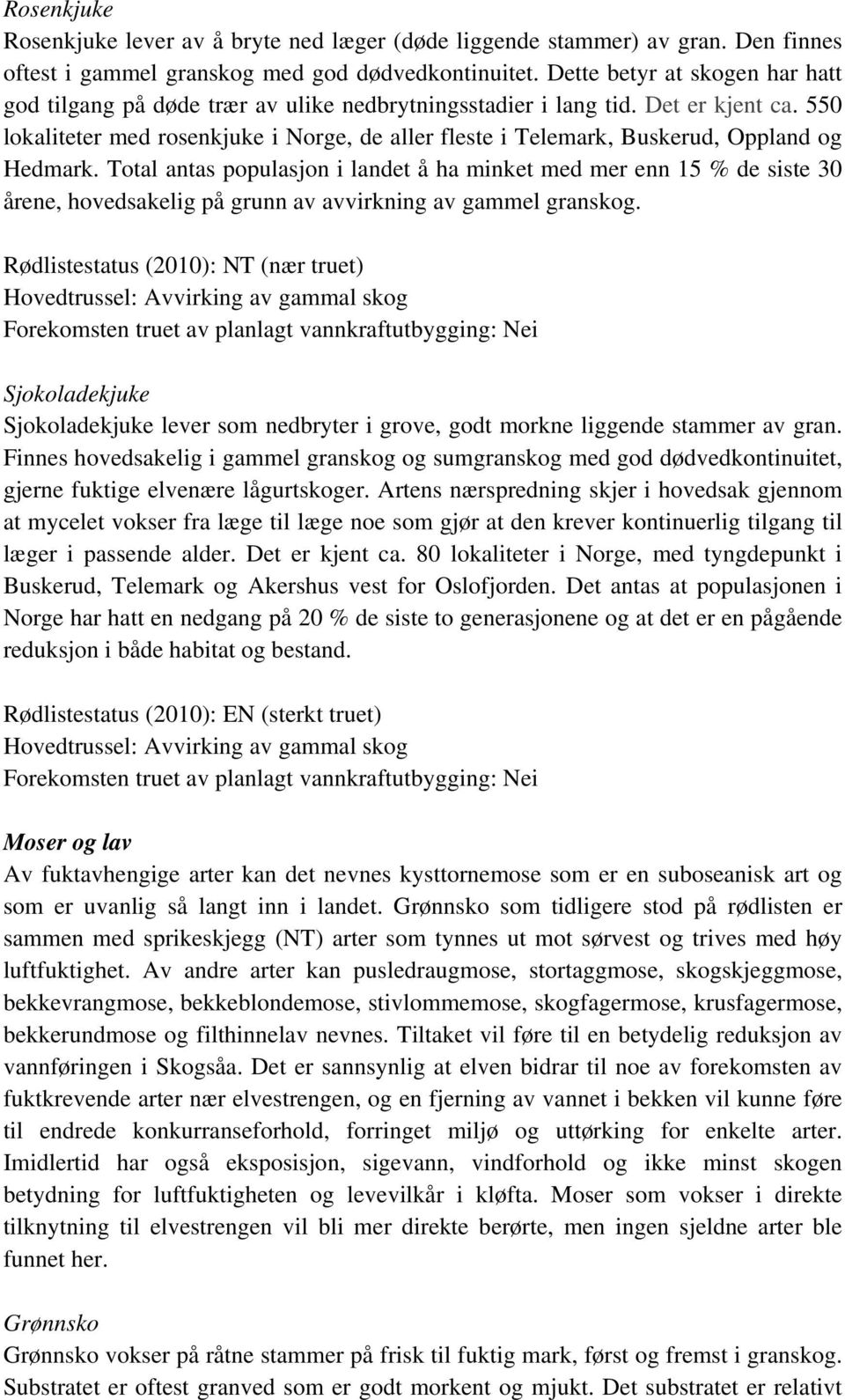 550 lokaliteter med rosenkjuke i Norge, de aller fleste i Telemark, Buskerud, Oppland og Hedmark.
