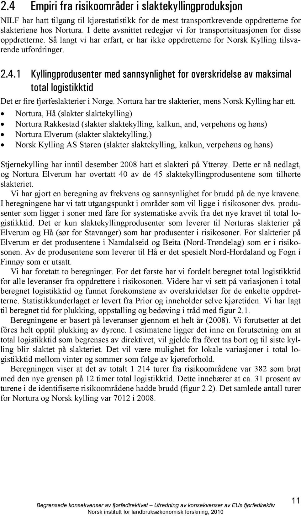 1 Kyllingprodusenter med sannsynlighet for overskridelse av maksimal total logistikktid Det er fire fjørfeslakterier i Norge. Nortura har tre slakterier, mens Norsk Kylling har ett.