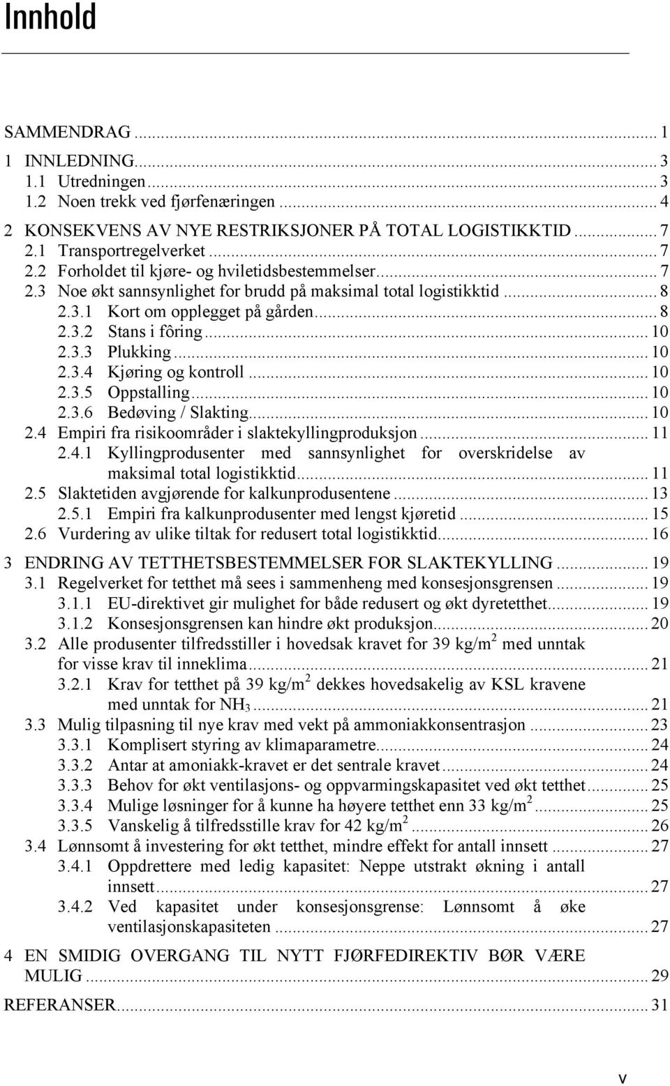 .. 10 2.3.3 Plukking... 10 2.3.4 Kjøring og kontroll... 10 2.3.5 Oppstalling... 10 2.3.6 Bedøving / Slakting... 10 2.4 Empiri fra risikoområder i slaktekyllingproduksjon... 11 2.4.1 Kyllingprodusenter med sannsynlighet for overskridelse av maksimal total logistikktid.