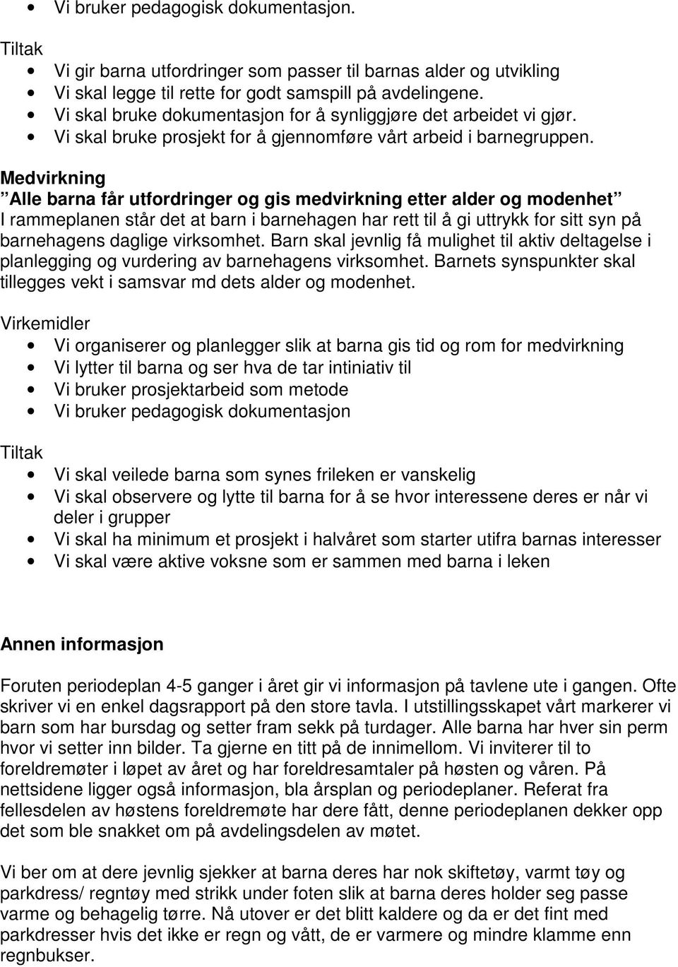 Medvirkning Alle barna får utfordringer og gis medvirkning etter alder og modenhet I rammeplanen står det at barn i barnehagen har rett til å gi uttrykk for sitt syn på barnehagens daglige virksomhet.