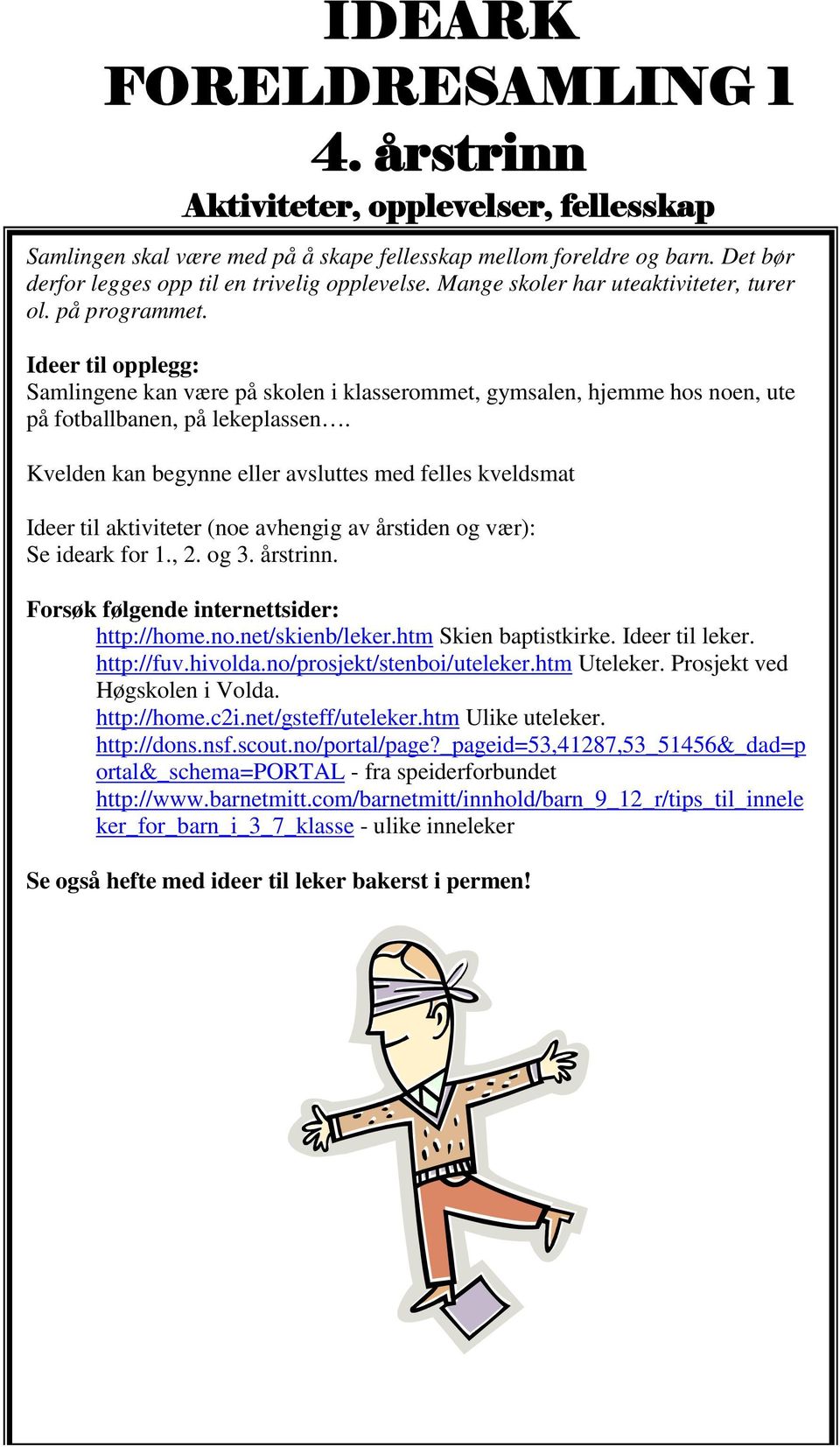 Kvelden kan begynne eller avsluttes med felles kveldsmat Ideer til aktiviteter (noe avhengig av årstiden og vær): Se ideark for 1., 2. og 3. årstrinn. Forsøk følgende internettsider: http://home.no.net/skienb/leker.