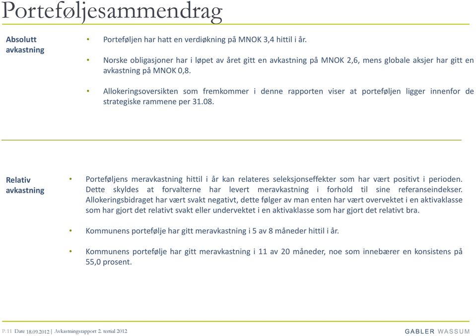 Allokeringsoversikten som fremkommer i denne rapporten viser at porteføljen ligger innenfor de strategiske rammene per 31.08.