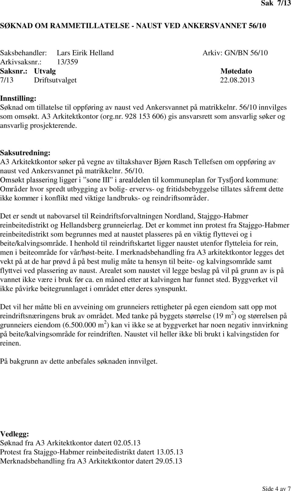 Saksutredning: A3 Arkitektkontor søker på vegne av tiltakshaver Bjørn Rasch Tellefsen om oppføring av naust ved Ankersvannet på matrikkelnr. 56/10.