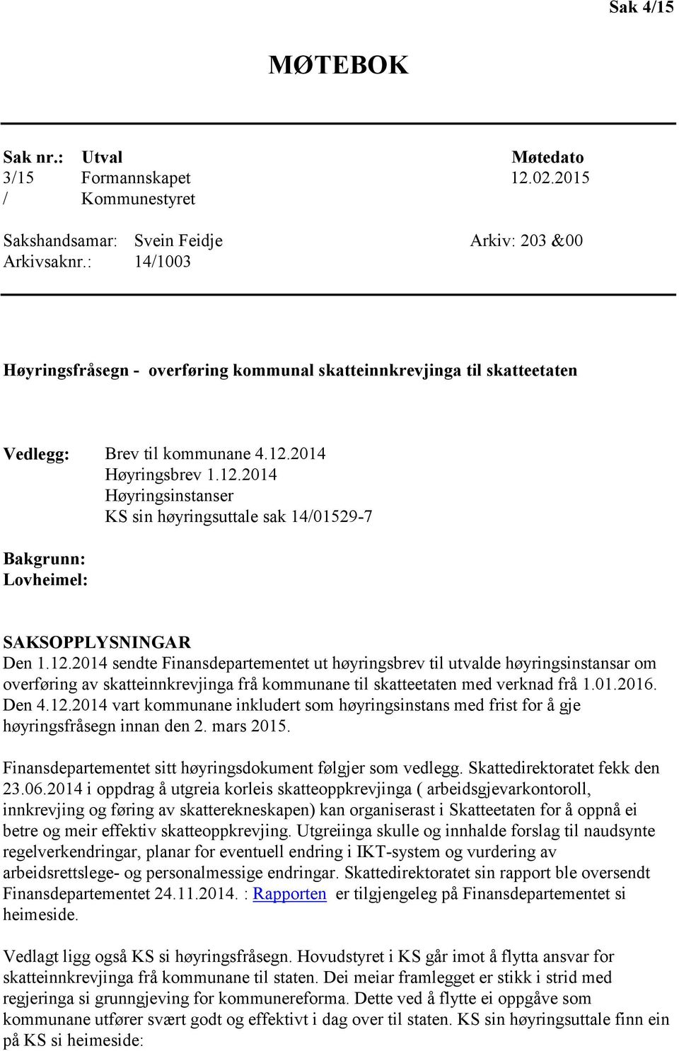 2014 Høyringsbrev 1.12.2014 Høyringsinstanser KS sin høyringsuttale sak 14/01529-7 Bakgrunn: Lovheimel: SAKSOPPLYSNINGAR Den 1.12.2014 sendte Finansdepartementet ut høyringsbrev til utvalde høyringsinstansar om overføring av skatteinnkrevjinga frå kommunane til skatteetaten med verknad frå 1.