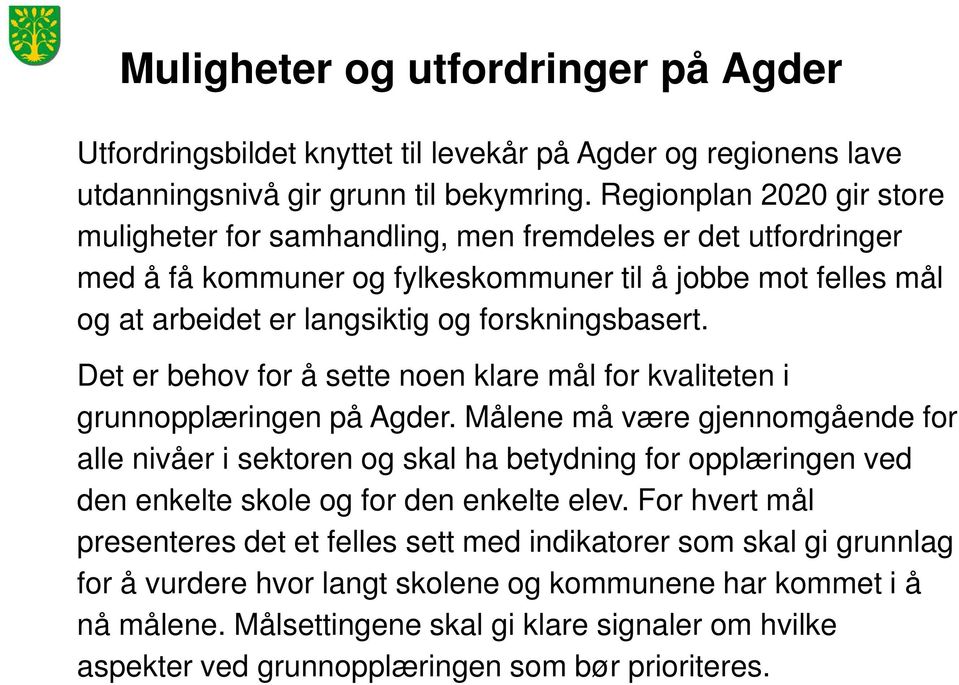 Det er behov for å sette noen klare mål for kvaliteten i grunnopplæringen på Agder.