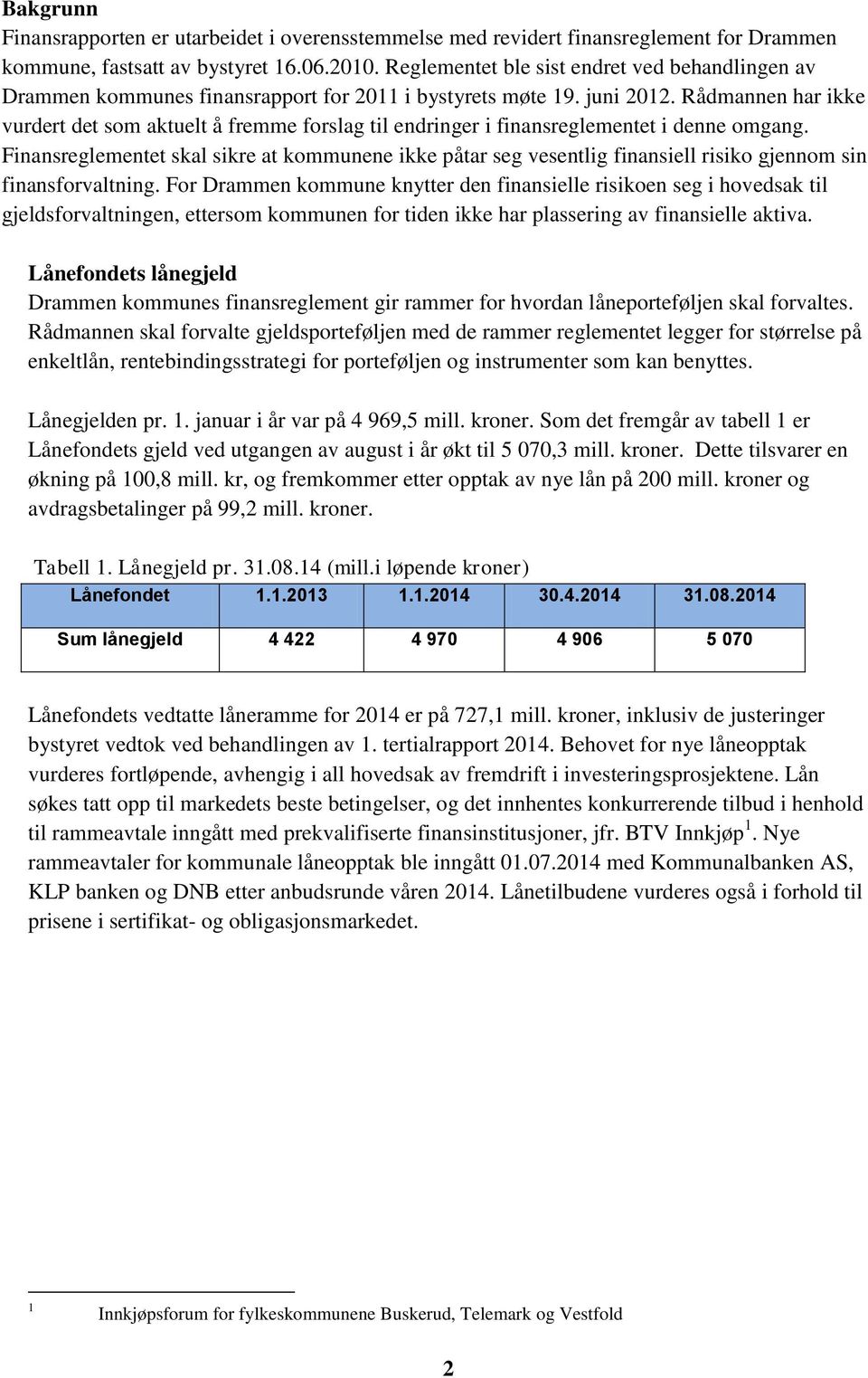 Rådmannen har ikke vurdert det som aktuelt å fremme forslag til endringer i finansreglementet i denne omgang.