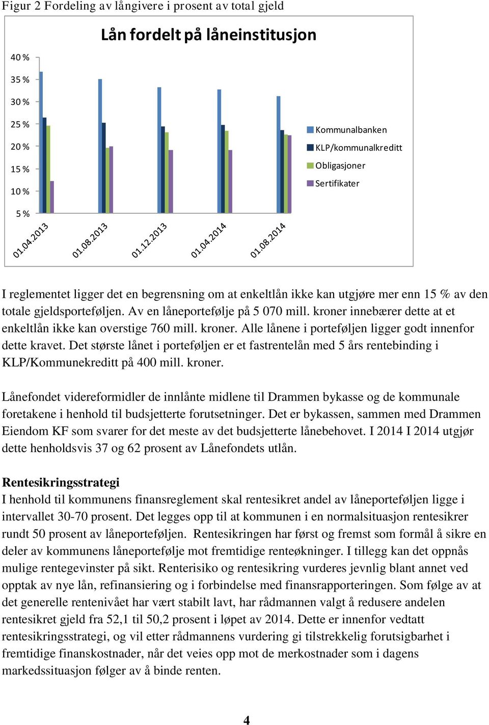 kroner innebærer dette at et enkeltlån ikke kan overstige 760 mill. kroner. Alle lånene i porteføljen ligger godt innenfor dette kravet.