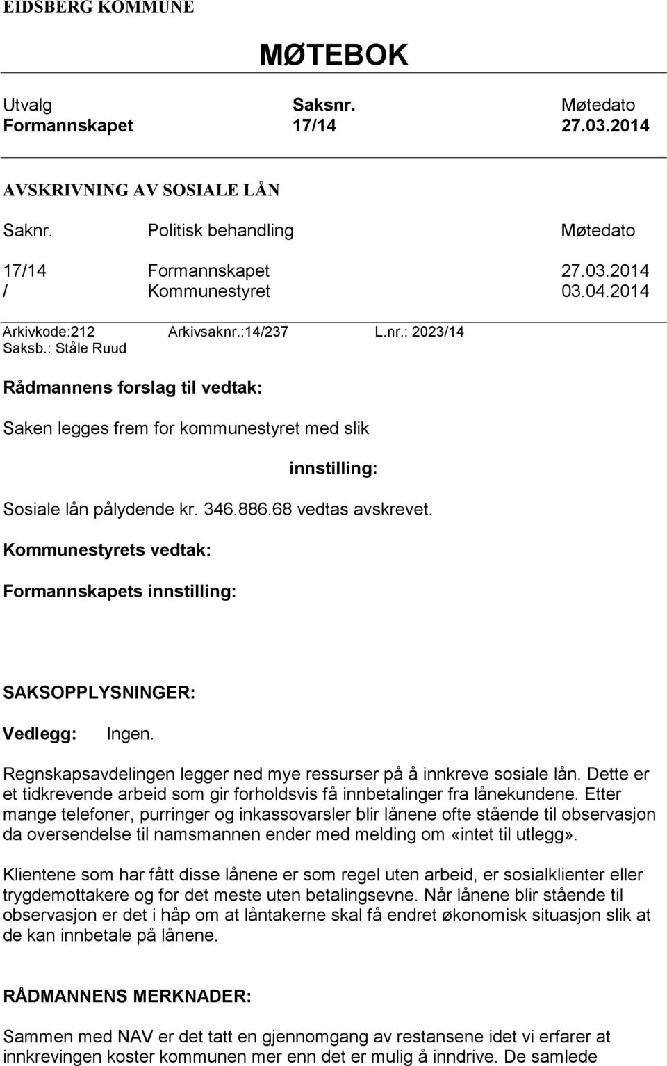 68 vedtas avskrevet. Kommunestyrets vedtak: Formannskapets innstilling: SAKSOPPLYSNINGER: Vedlegg: Ingen. Regnskapsavdelingen legger ned mye ressurser på å innkreve sosiale lån.