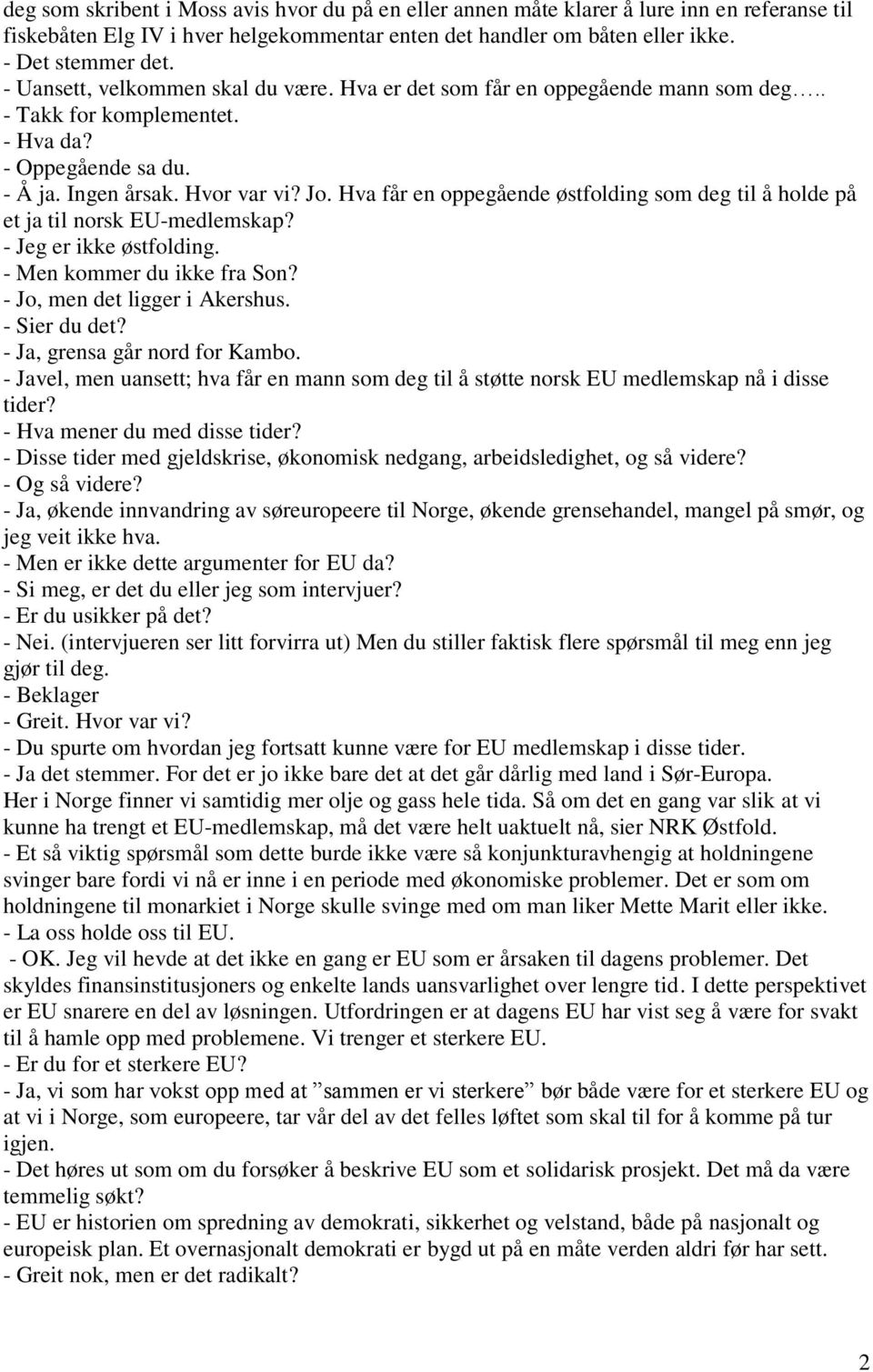 Hva får en oppegående østfolding som deg til å holde på et ja til norsk EU-medlemskap? - Jeg er ikke østfolding. - Men kommer du ikke fra Son? - Jo, men det ligger i Akershus. - Sier du det?