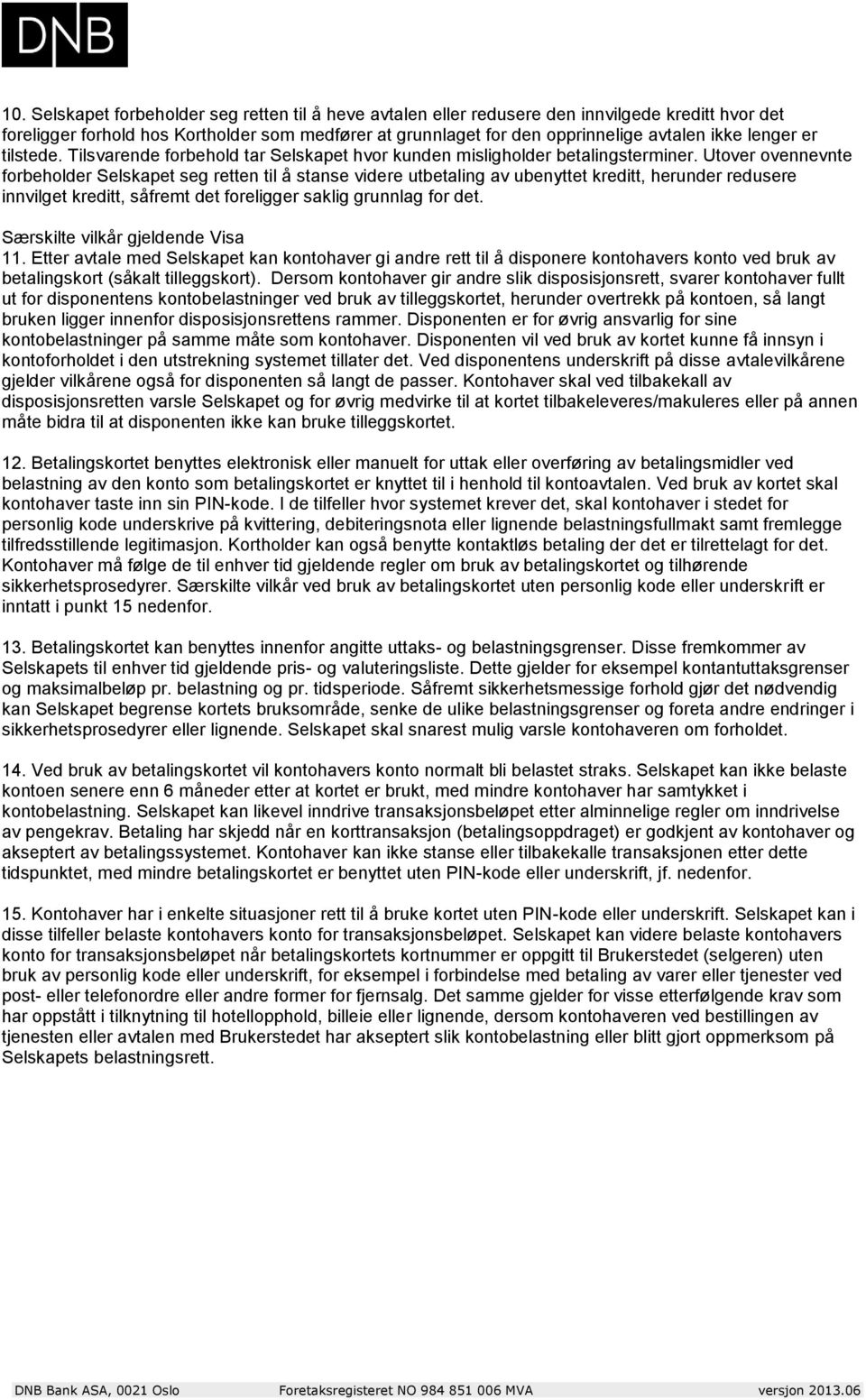 Utover ovennevnte forbeholder Selskapet seg retten til å stanse videre utbetaling av ubenyttet kreditt, herunder redusere innvilget kreditt, såfremt det foreligger saklig grunnlag for det.