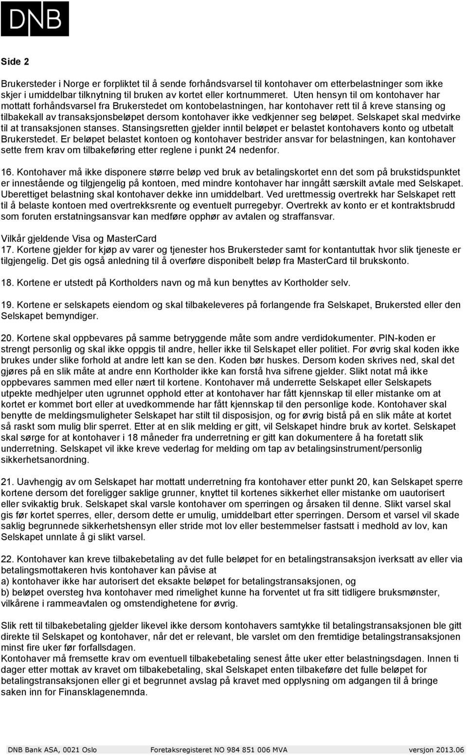 vedkjenner seg beløpet. Selskapet skal medvirke til at transaksjonen stanses. Stansingsretten gjelder inntil beløpet er belastet kontohavers konto og utbetalt Brukerstedet.