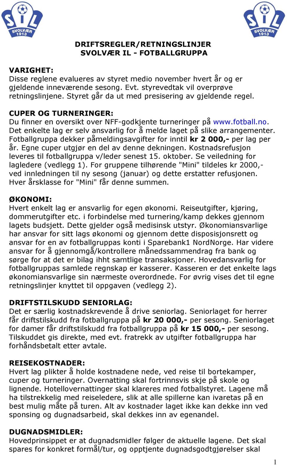 Det enkelte lag er selv ansvarlig for å melde laget på slike arrangementer. Fotballgruppa dekker påmeldingsavgifter for inntil kr 2 000,- per lag per år. Egne cuper utgjør en del av denne dekningen.