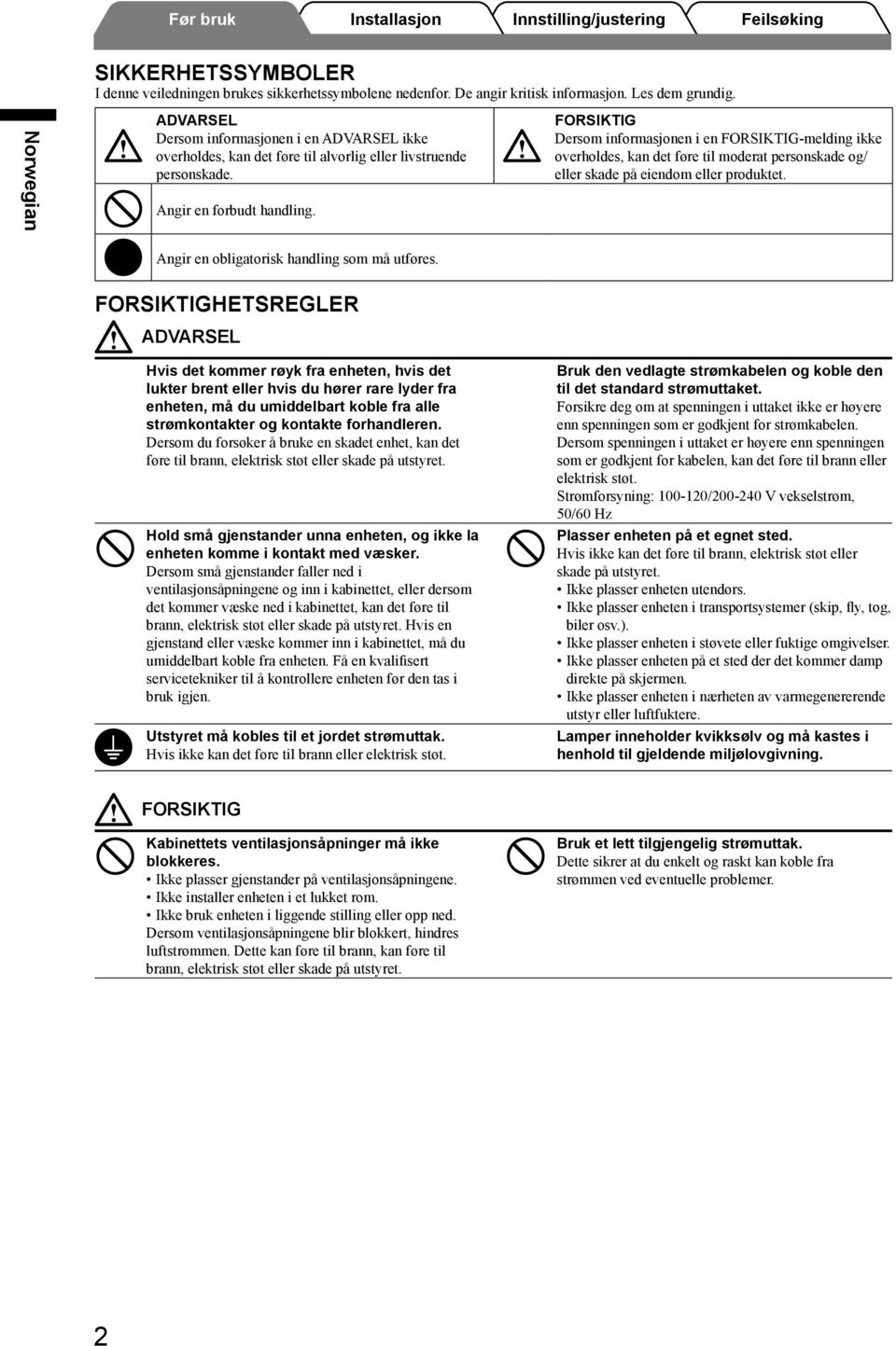 FORSIKTIG Dersom informasjonen i en FORSIKTIG-melding ikke overholdes, kan det føre til moderat personskade og/ eller skade på eiendom eller produktet. Angir en obligatorisk handling som må utføres.