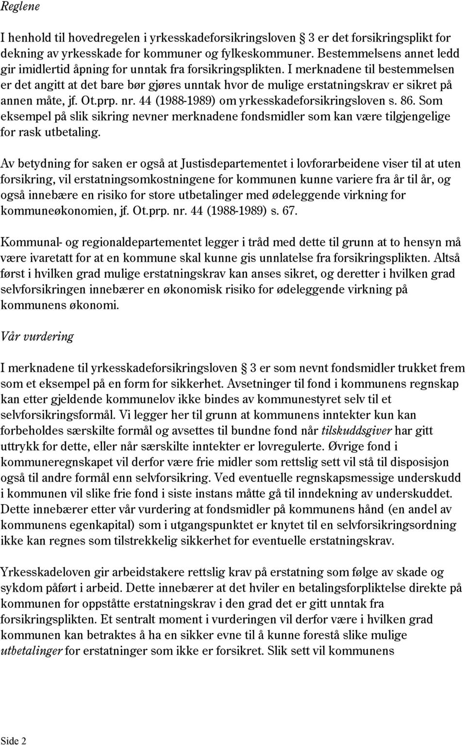 I merknadene til bestemmelsen er det angitt at det bare bør gjøres unntak hvor de mulige erstatningskrav er sikret på annen måte, jf. Ot.prp. nr. 44 (1988-1989) om yrkesskadeforsikringsloven s. 86.