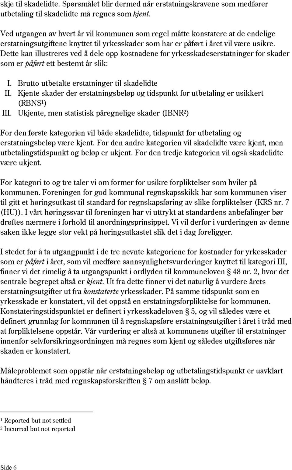 Dette kan illustreres ved å dele opp kostnadene for yrkesskadeserstatninger for skader som er påført ett bestemt år slik: I. Brutto utbetalte erstatninger til skadelidte II.