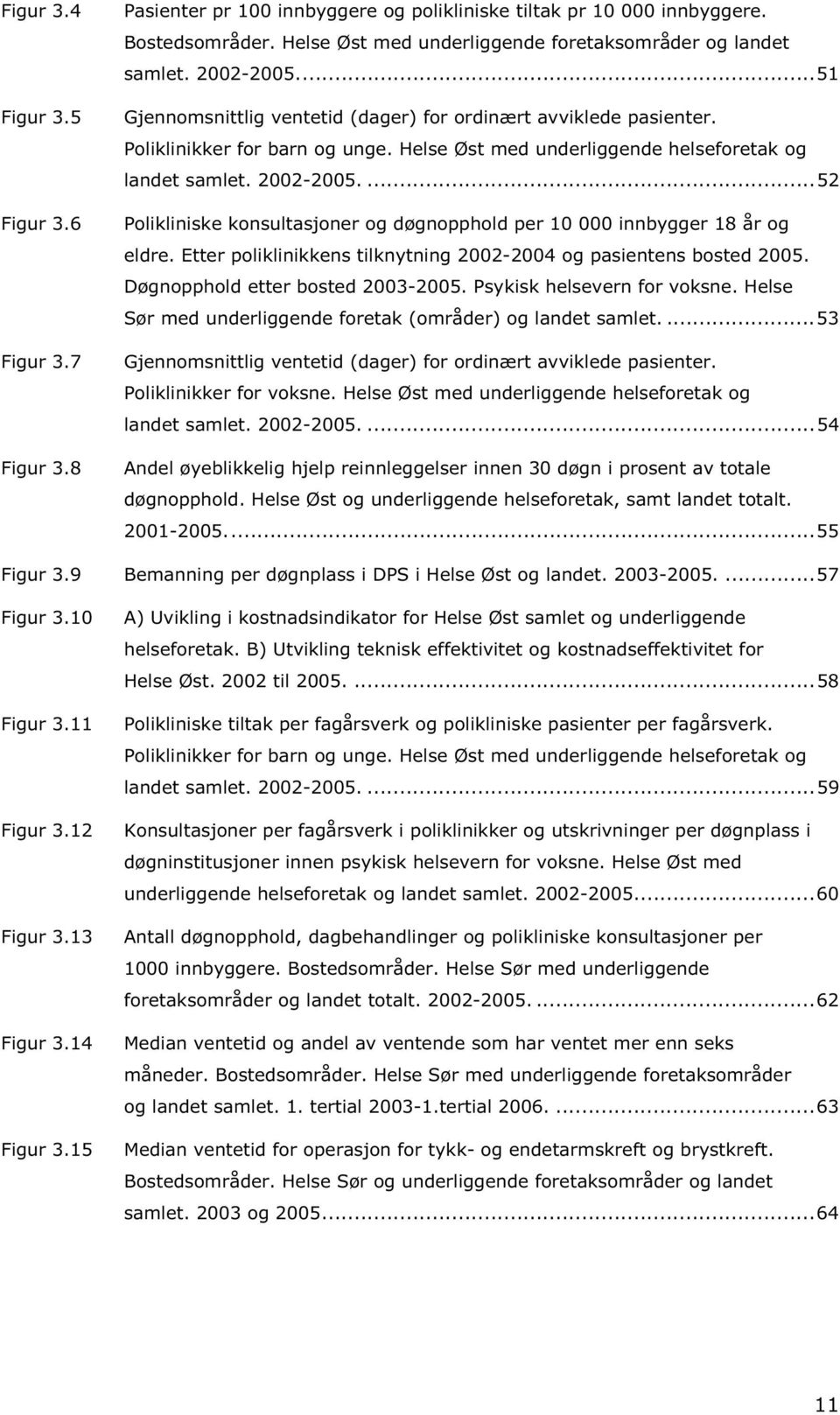 ...52 Polikliniske konsultasjoner og døgnopphold per 10 000 innbygger 18 år og eldre. Etter poliklinikkens tilknytning 2002-2004 og pasientens bosted 2005. Døgnopphold etter bosted 2003-2005.