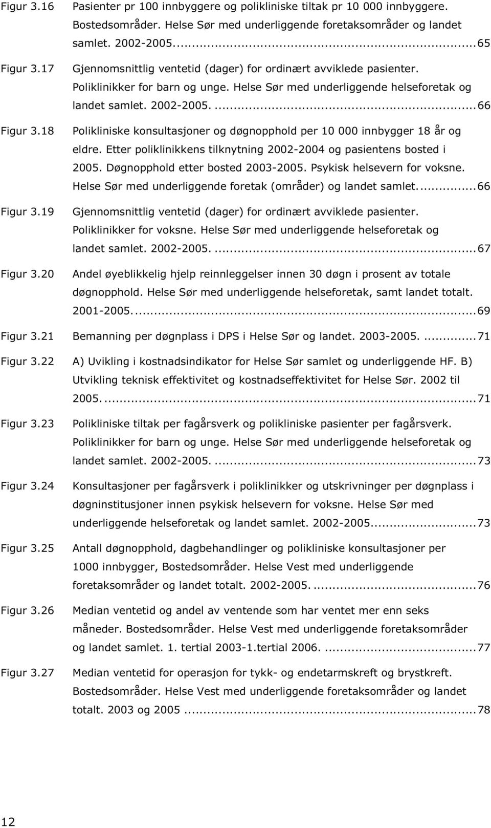 Helse Sør med underliggende helseforetak og landet samlet. 2002-2005....66 Polikliniske konsultasjoner og døgnopphold per 10 000 innbygger 18 år og eldre.