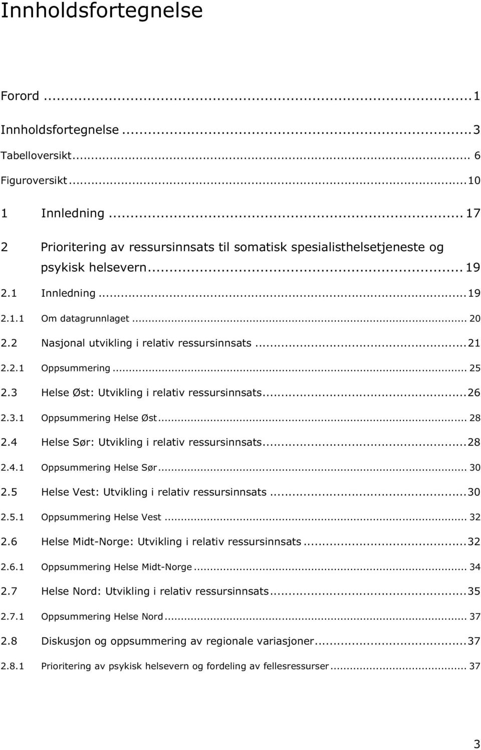 2 Nasjonal utvikling i relativ ressursinnsats...21 2.2.1 Oppsummering... 25 2.3 Helse Øst: Utvikling i relativ ressursinnsats...26 2.3.1 Oppsummering Helse Øst... 28 2.