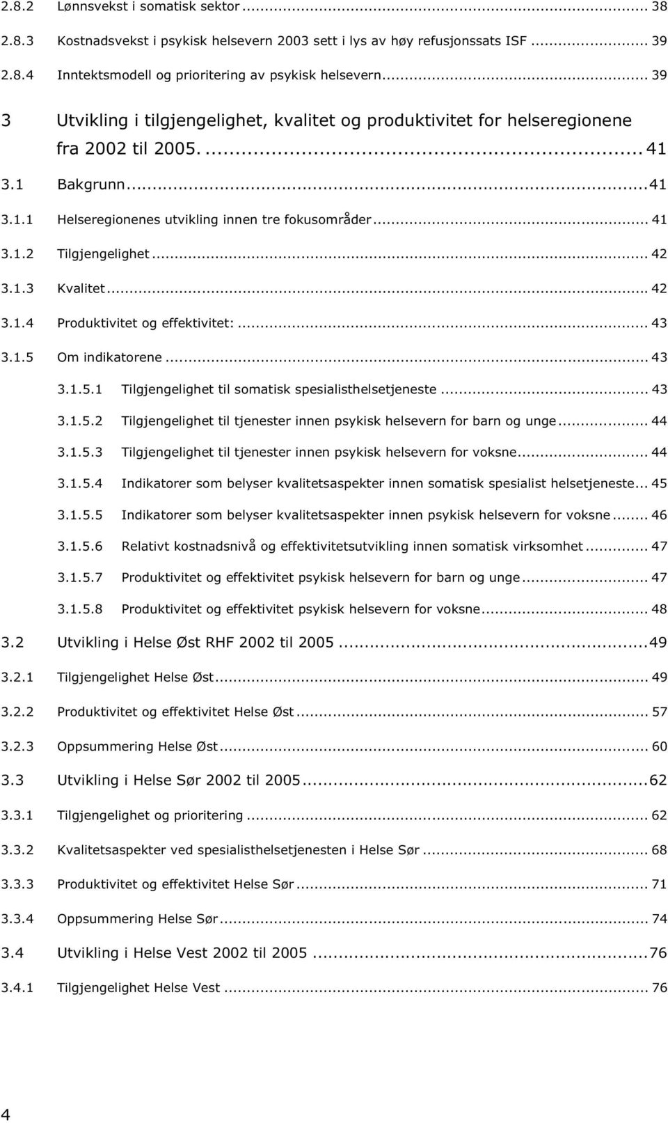 .. 42 3.1.3 Kvalitet... 42 3.1.4 Produktivitet og effektivitet:... 43 3.1.5 Om indikatorene... 43 3.1.5.1 Tilgjengelighet til somatisk spesialisthelsetjeneste... 43 3.1.5.2 Tilgjengelighet til tjenester innen psykisk helsevern for barn og unge.