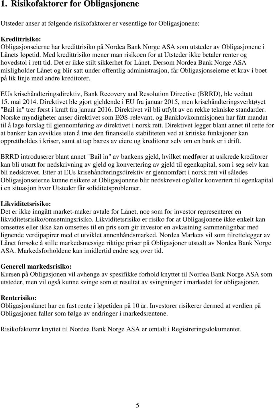 Dersom Nordea Bank Norge ASA misligholder Lånet og blir satt under offentlig administrasjon, får Obligasjonseierne et krav i boet på lik linje med andre kreditorer.