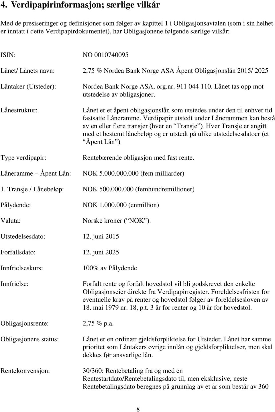 Låneramme Åpent Lån: Nordea Bank Norge ASA, org.nr. 911 044 110. Lånet tas opp mot utstedelse av obligasjoner.