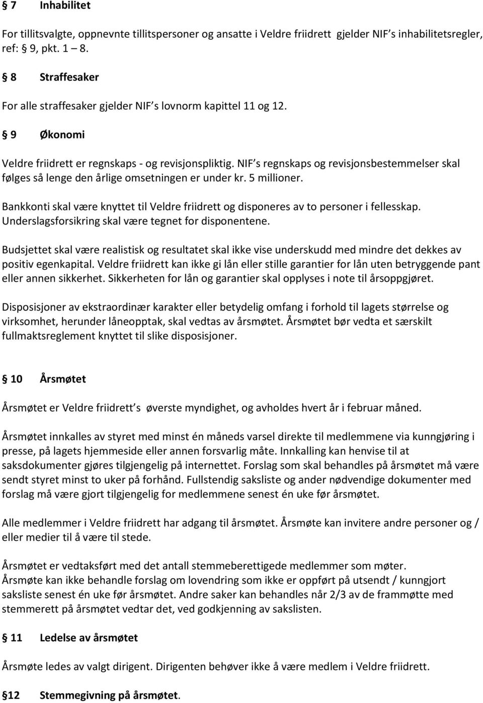 NIF s regnskaps og revisjonsbestemmelser skal følges så lenge den årlige omsetningen er under kr. 5 millioner.