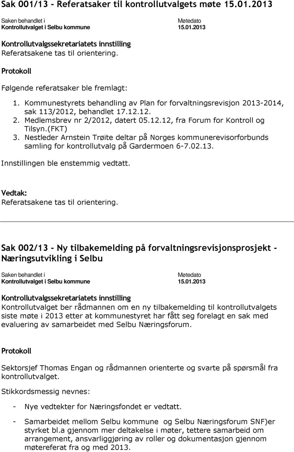 Nestleder Arnstein Trøite deltar på Norges kommunerevisorforbunds samling for kontrollutvalg på Gardermoen 6-7.02.13. Referatsakene tas til orientering.