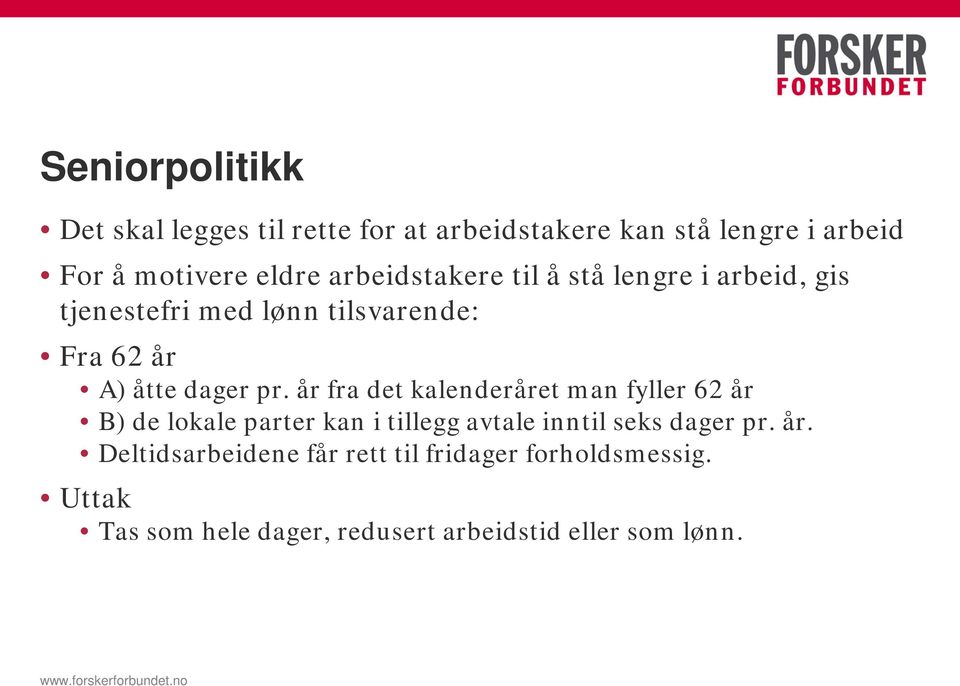 år fra det kalenderåret man fyller 62 år B) de lokale parter kan i tillegg avtale inntil seks dager pr. år. Deltidsarbeidene får rett til fridager forholdsmessig.