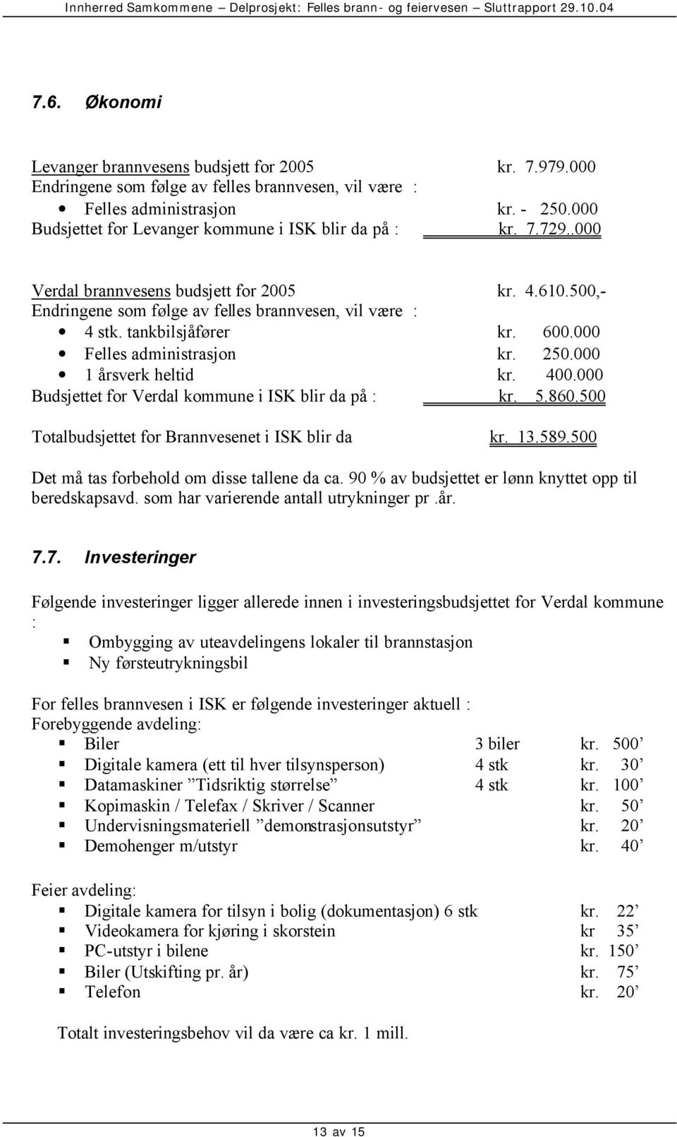 tankbilsjåfører kr. 600.000 Felles administrasjon kr. 250.000 1 årsverk heltid kr. 400.000 Budsjettet for Verdal kommune i ISK blir da på : kr. 5.860.