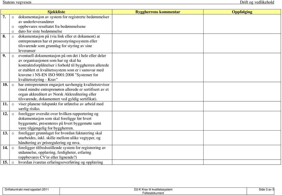 eventuell dkumentasjn på m det i hele eller deler av rganisasjnen sm har g skal ha kntraktsfrpliktelser i frhld til byggherren allerede er etablert et kvalitetssystem sm er i samsvar med kravene i