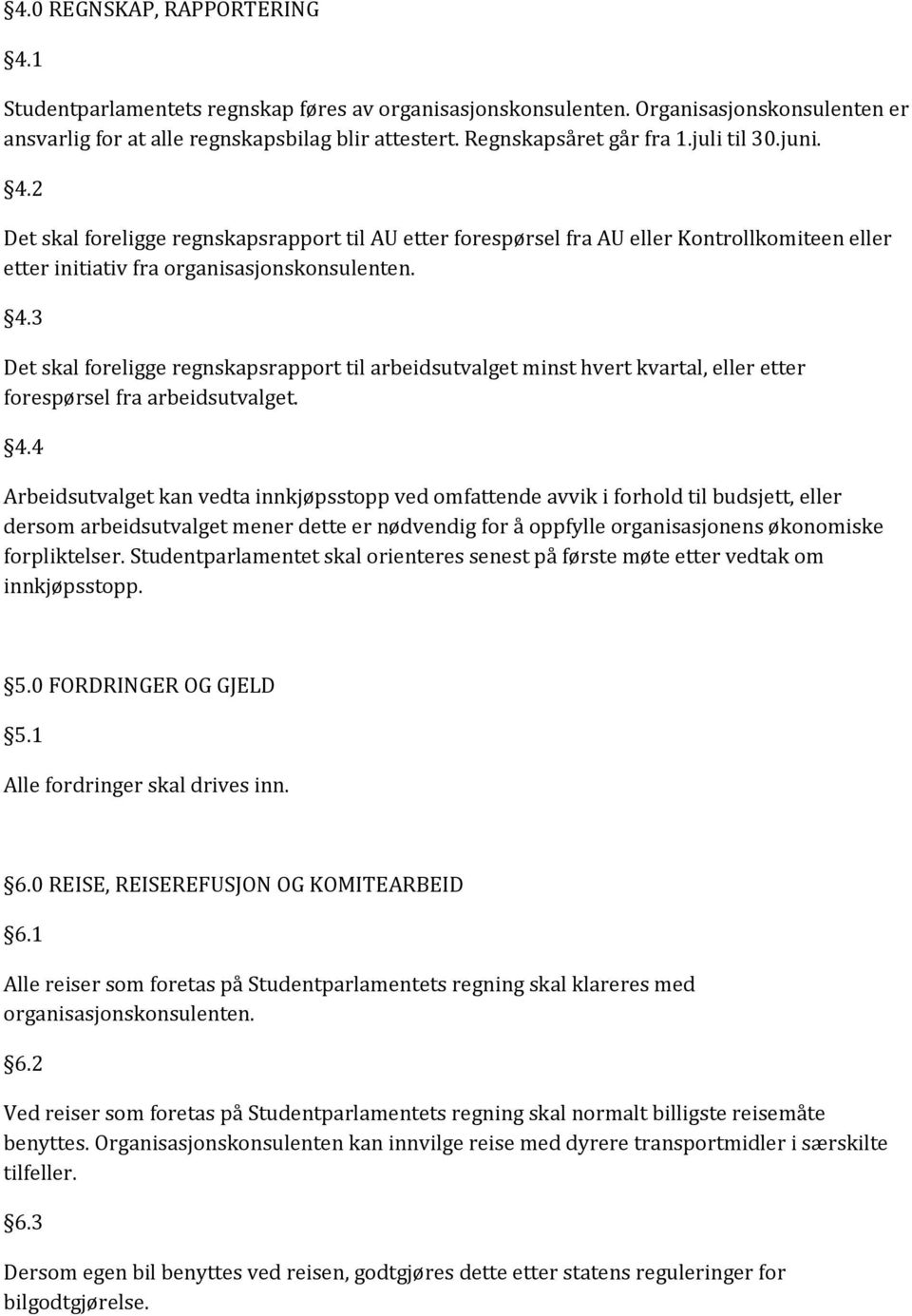 4.4 Arbeidsutvalget kan vedta innkjøpsstopp ved omfattende avvik i forhold til budsjett, eller dersom arbeidsutvalget mener dette er nødvendig for å oppfylle organisasjonens økonomiske forpliktelser.