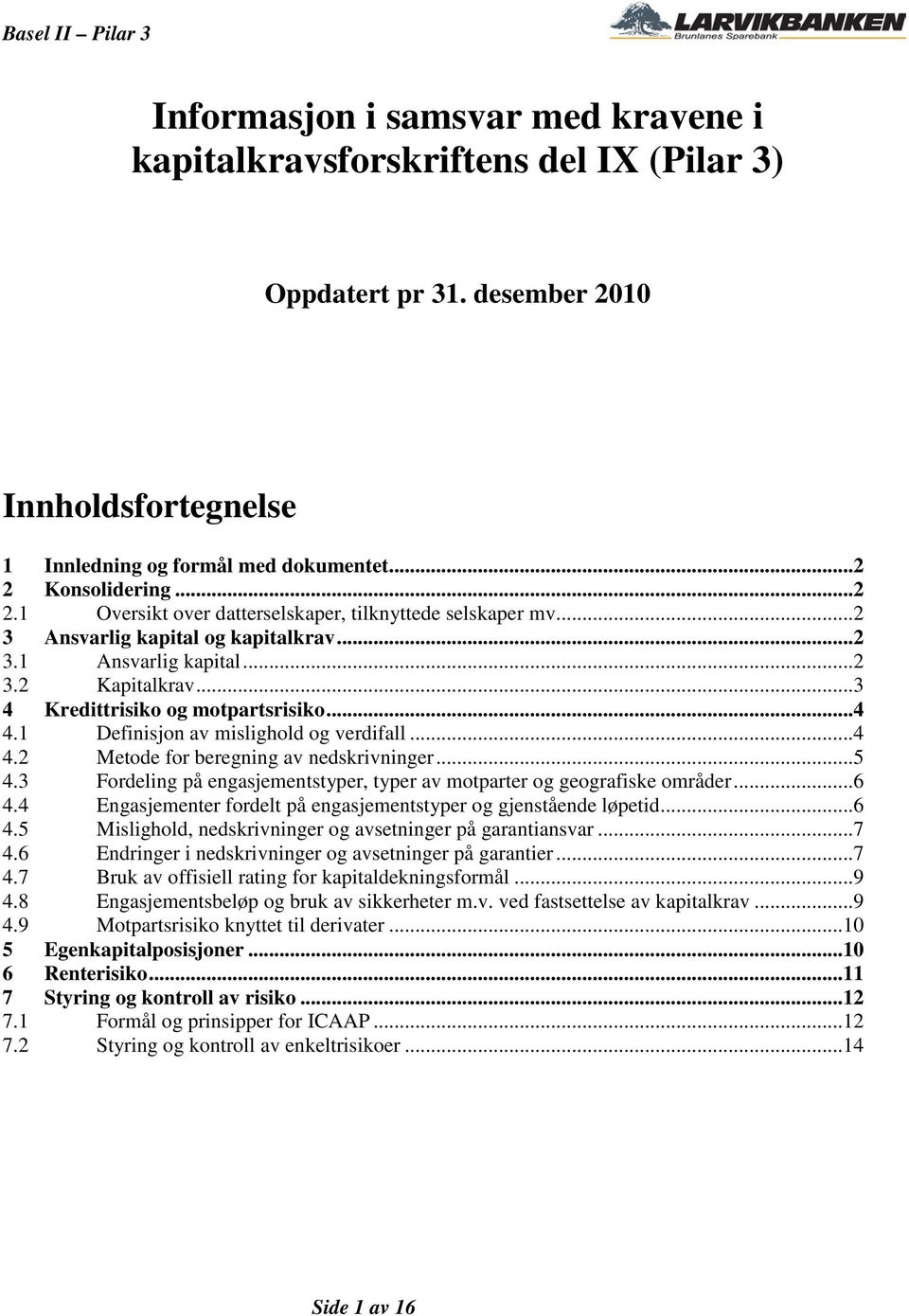 ..4 4.1 Definisjon av mislighold og verdifall...4 4.2 Metode for beregning av nedskrivninger...5 4.3 Fordeling på engasjementstyper, typer av motparter og geografiske områder...6 4.