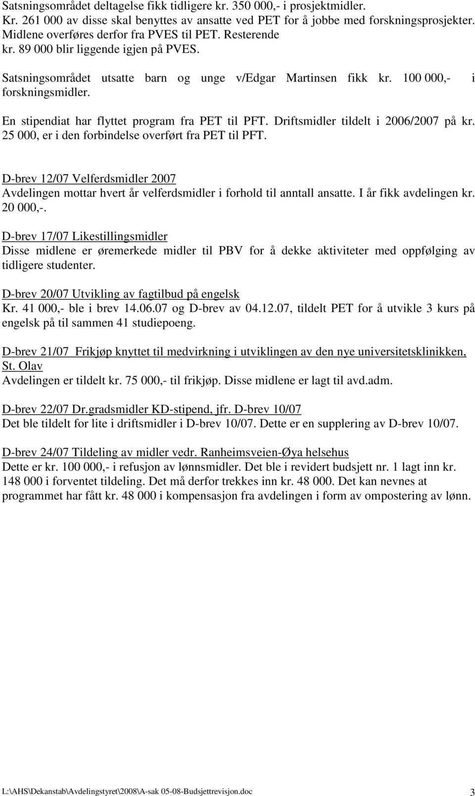 i En stipendiat har flyttet program fra PET til PFT. Driftsmidler tildelt i 2006/2007 på kr. 25 000, er i den forbindelse overført fra PET til PFT.