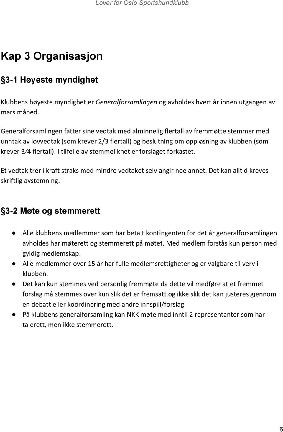 I tilfelle av stemmelikhet er forslaget forkastet. Et vedtak trer i kraft straks med mindre vedtaket selv angir noe annet. Det kan alltid kreves skriftlig avstemning.