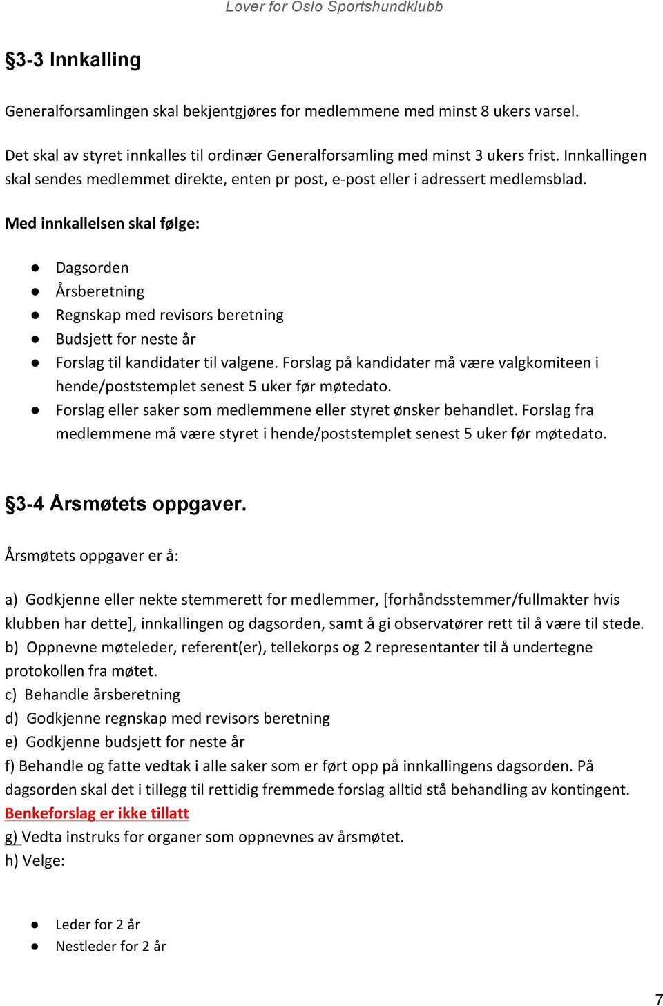 Med innkallelsen skal følge: Dagsorden Årsberetning Regnskap med revisors beretning Budsjett for neste år Forslag til kandidater til valgene.