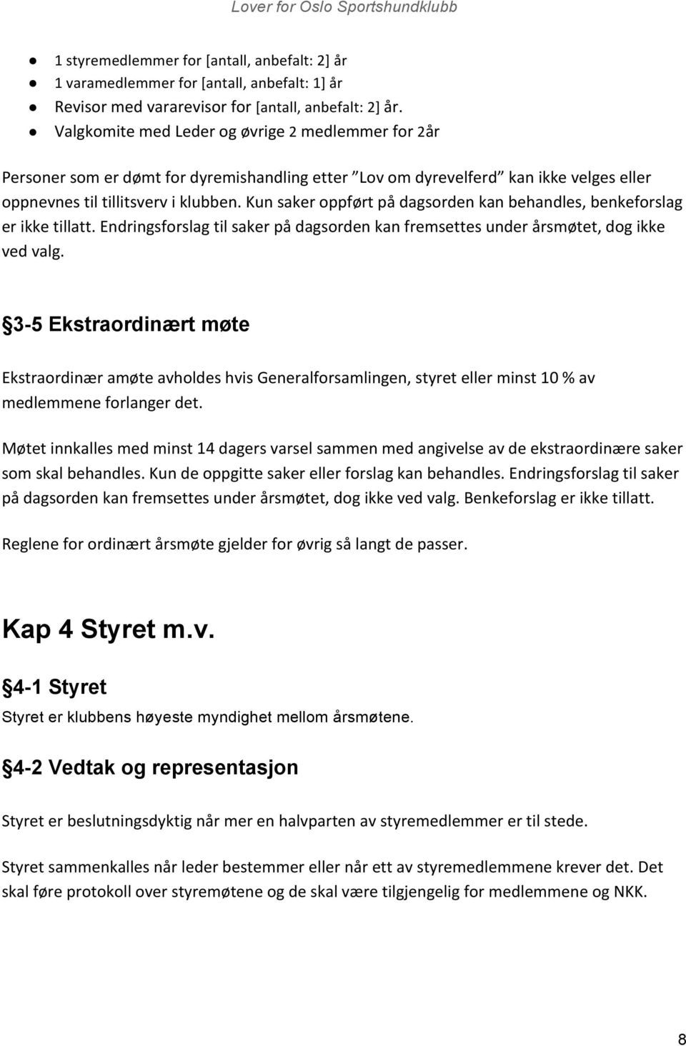 Kun saker oppført på dagsorden kan behandles, benkeforslag er ikke tillatt. Endringsforslag til saker på dagsorden kan fremsettes under årsmøtet, dog ikke ved valg.