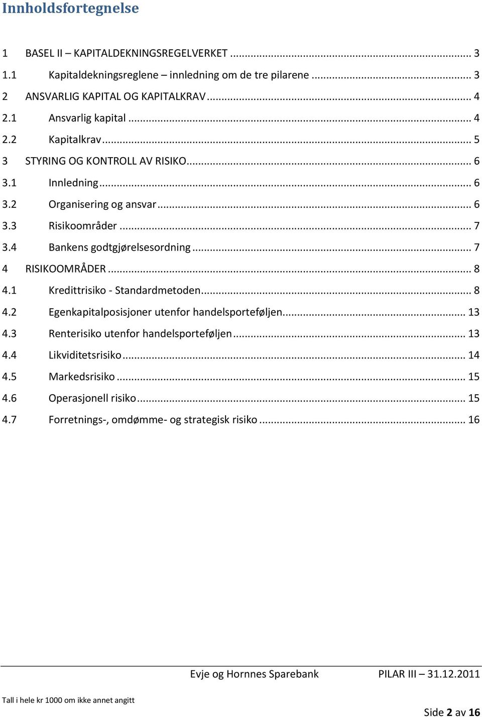 4 Bankens godtgjørelsesordning... 7 4 RISIKOOMRÅDER... 8 4.1 Kredittrisiko - Standardmetoden... 8 4.2 Egenkapitalposisjoner utenfor handelsporteføljen... 13 4.