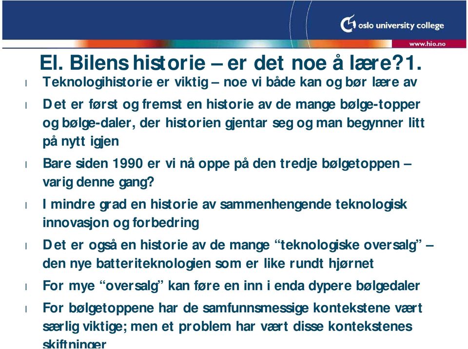 begynner itt på nytt igjen Bare siden 1990 er vi nå oppe på den tredje bøgetoppen varig denne gang?