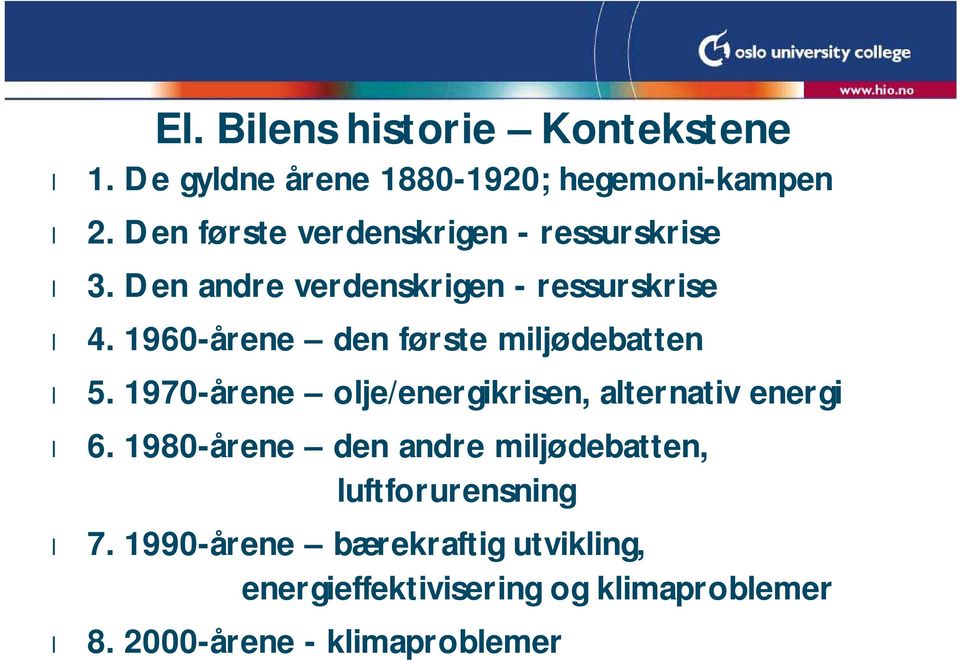 1960-årene den første mijødebatten 5. 1970-årene oje/energikrisen, aternativ energi 6.