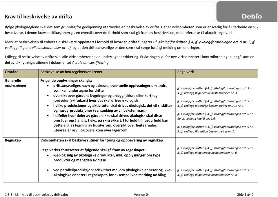 I denne kravspesifikasjonen gis en oversikt over de forhold som skal gå frem av beskrivelsen, med referanse til aktuelt regelverk.