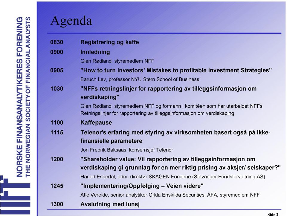 av tilleggsinformasjon om verdiskaping 1100 Kaffepause 1115 Telenor's erfaring med styring av virksomheten basert også på ikkefinansielle parametere Jon Fredrik Baksaas, konsernsjef Telenor 1200