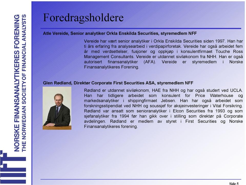 Vereide er utdannet siviløkonom fra NHH. Han er også autorisert finansanalytiker (AFA). Vereide er styremedlem i Norske Finansanalytikeres Forening.