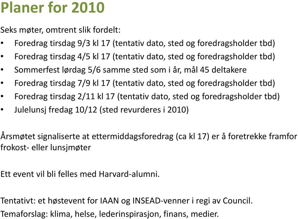 (tentativ dato, sted og foredragsholder tbd) Julelunsj fredag10/12 (sted revurderes i 2010) Årsmøtet signaliserte at ettermiddagsforedrag (ca kl 17) er å foretrekke framfor frokost