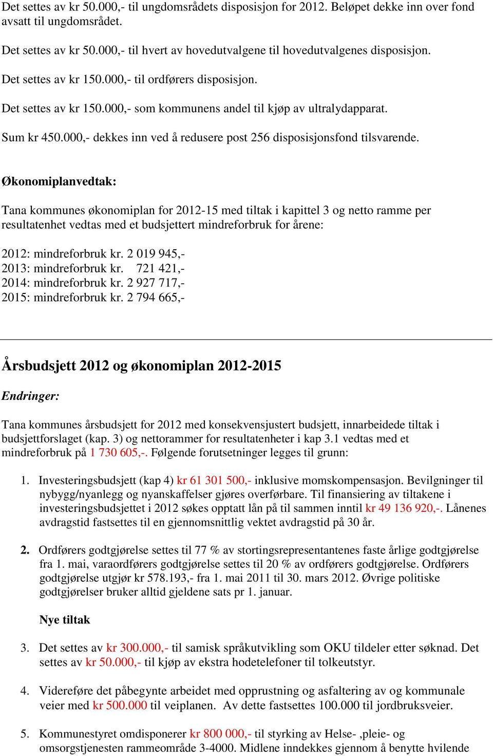 Sum kr 450.000,- dekkes inn ved å redusere post 256 disposisjonsfond tilsvarende.