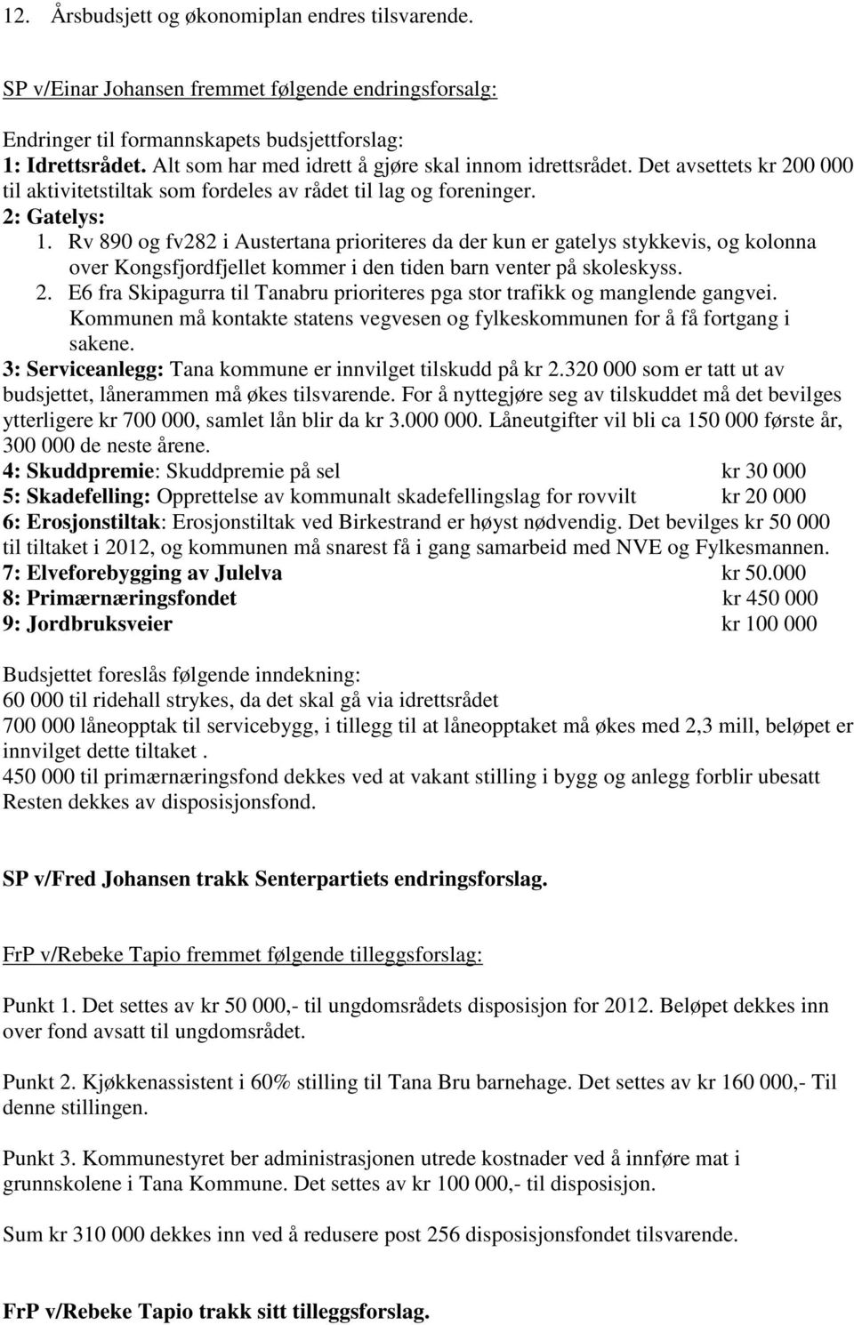 Rv 890 og fv282 i Austertana prioriteres da der kun er gatelys stykkevis, og kolonna over Kongsfjordfjellet kommer i den tiden barn venter på skoleskyss. 2.