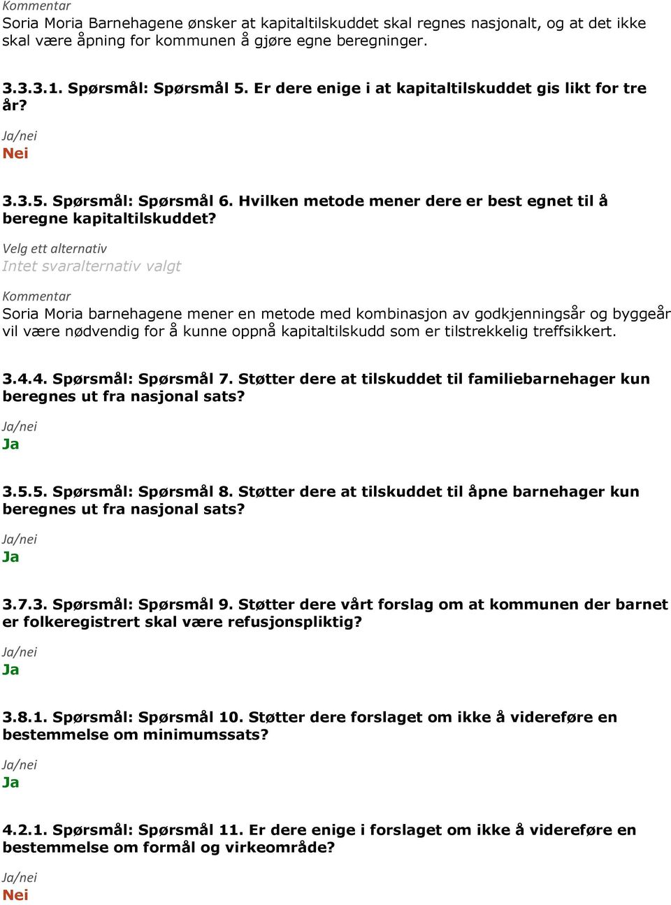 Velg ett alternativ Intet svaralternativ valgt Soria Moria barnehagene mener en metode med kombinasjon av godkjenningsår og byggeår vil være nødvendig for å kunne oppnå kapitaltilskudd som er