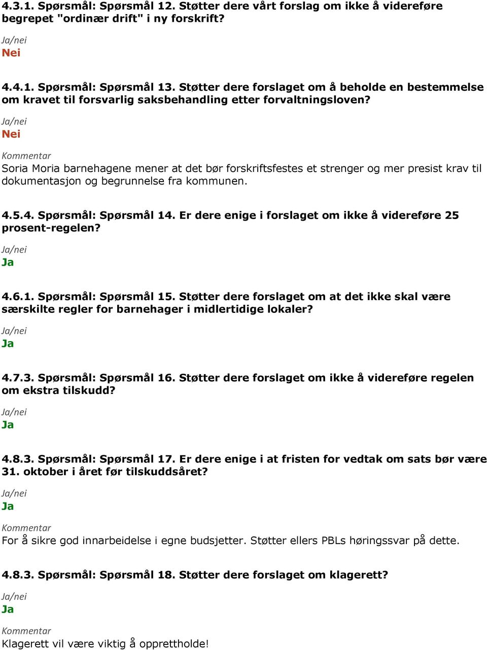 Soria Moria barnehagene mener at det bør forskriftsfestes et strenger og mer presist krav til dokumentasjon og begrunnelse fra kommunen. 4.5.4. Spørsmål: Spørsmål 14.