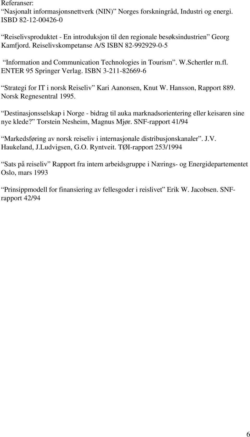 ISBN 3-211-82669-6 Strategi for IT i norsk Reiseliv Kari Aanonsen, Knut W. Hansson, Rapport 889. Norsk Regnesentral 1995.